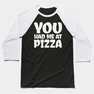 You Had me at Pizza Baseball T-Shirt
